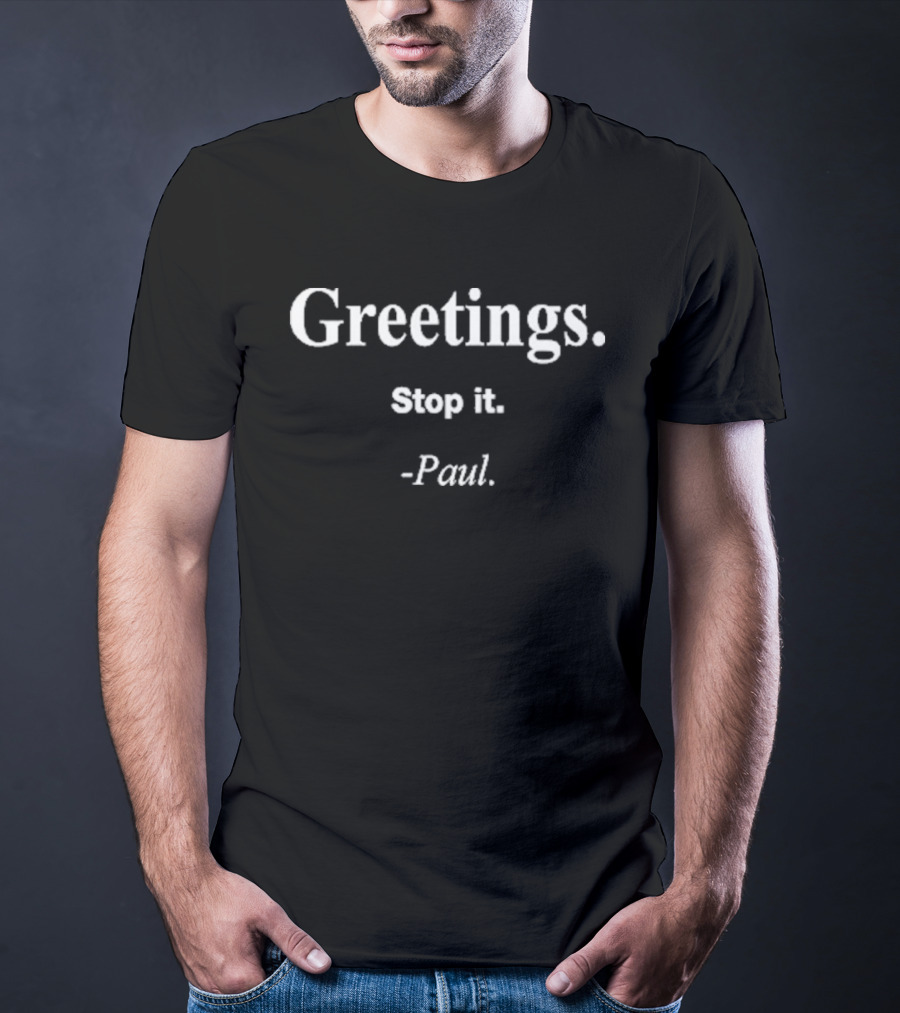 Greetings Stop It Paul T-Shirt