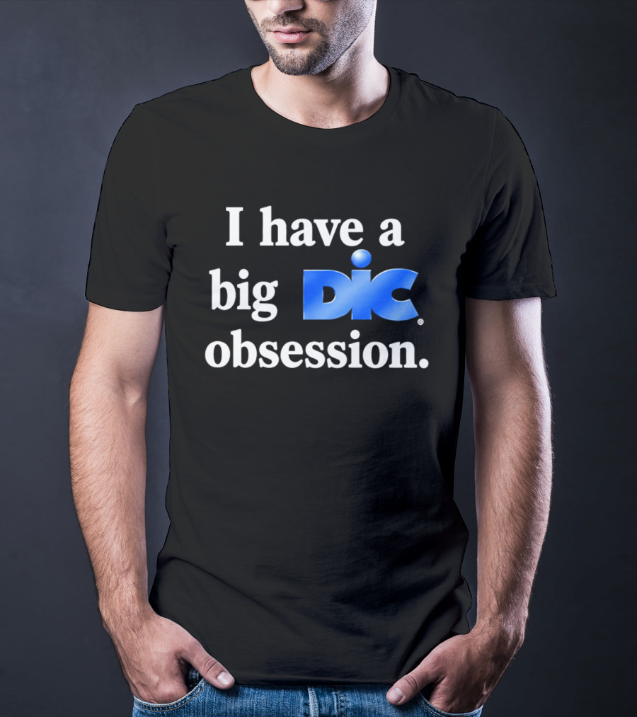 I Have A Big Dic Obsession T-Shirt