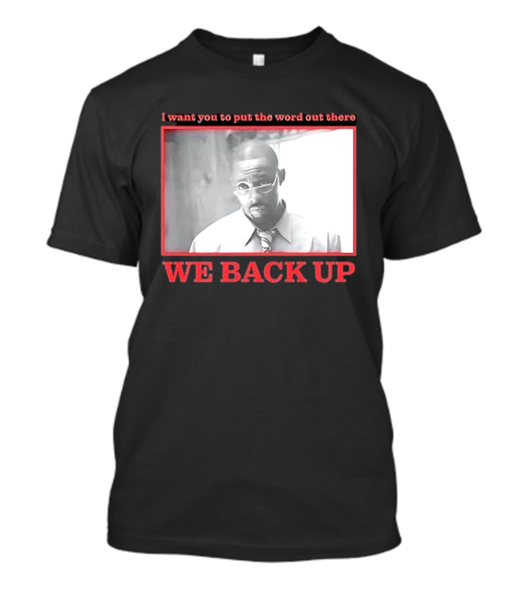 I Want You To Put The Word Out There We Back Up T-Shirt