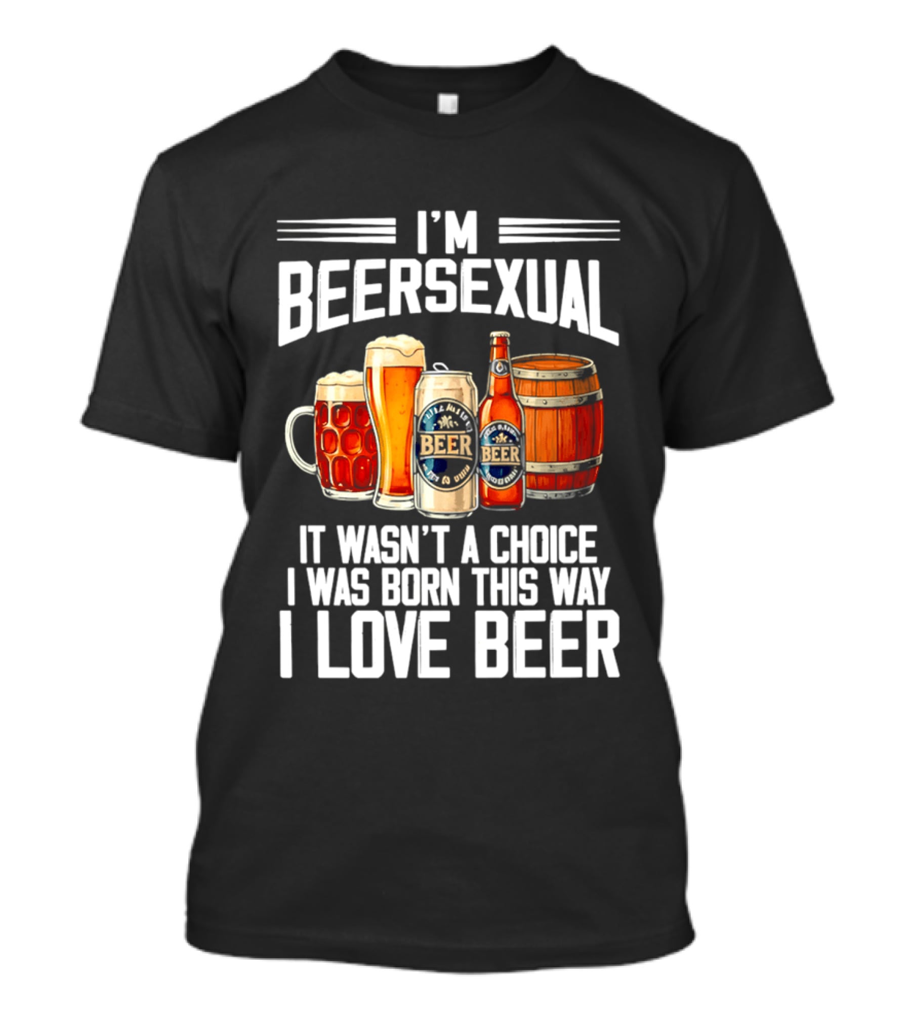I'm Beersexual Beer Lover Born This Way It Wasn't A Choice T-Shirt