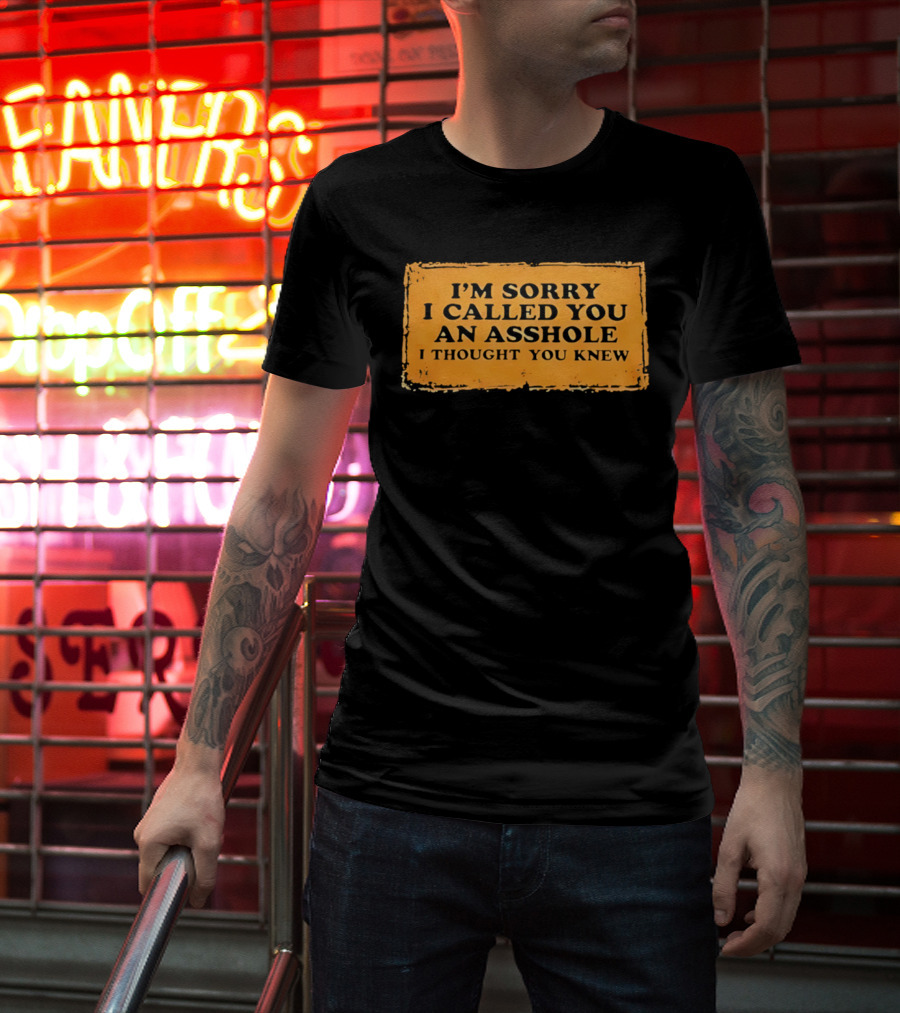 I'm Sorry I Called You An Asshole I Thought You Knew Iconic Phrase T-Shirt