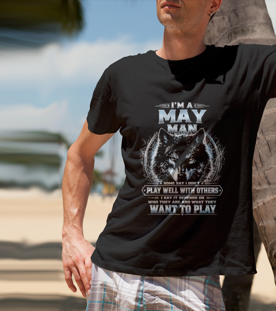 I'm A May Man I Don't Play Well With Others Wolf Head Blue Eyes Want To Play T-Shirt