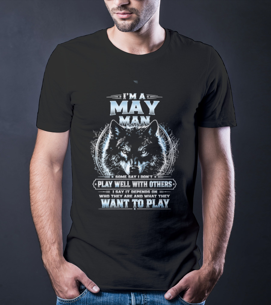 I'm A May Man I Don't Play Well With Others Wolf Head Blue Eyes Want To Play T-Shirt