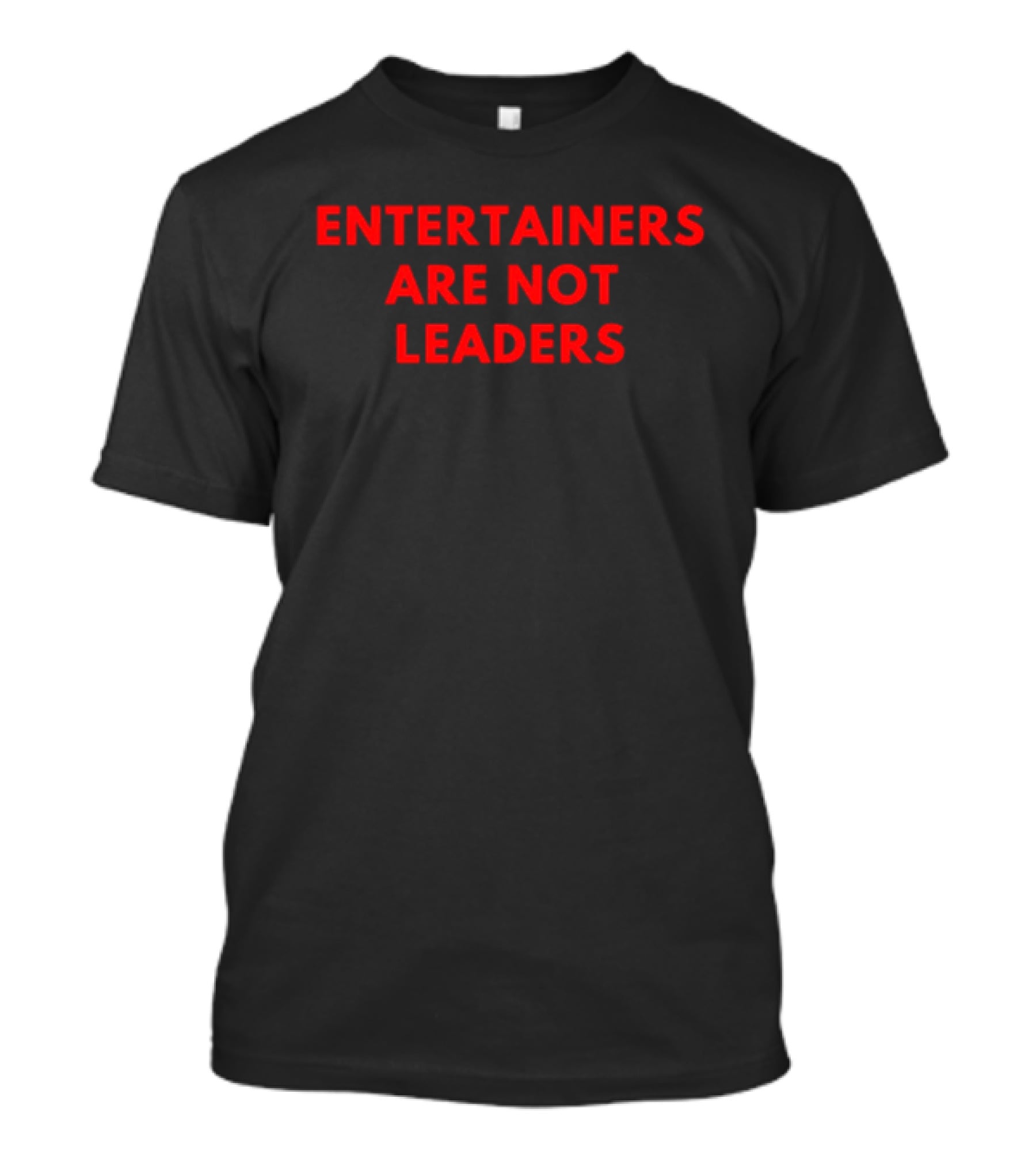 Entertainers Are Not Leaders Bold Red T-Shirt