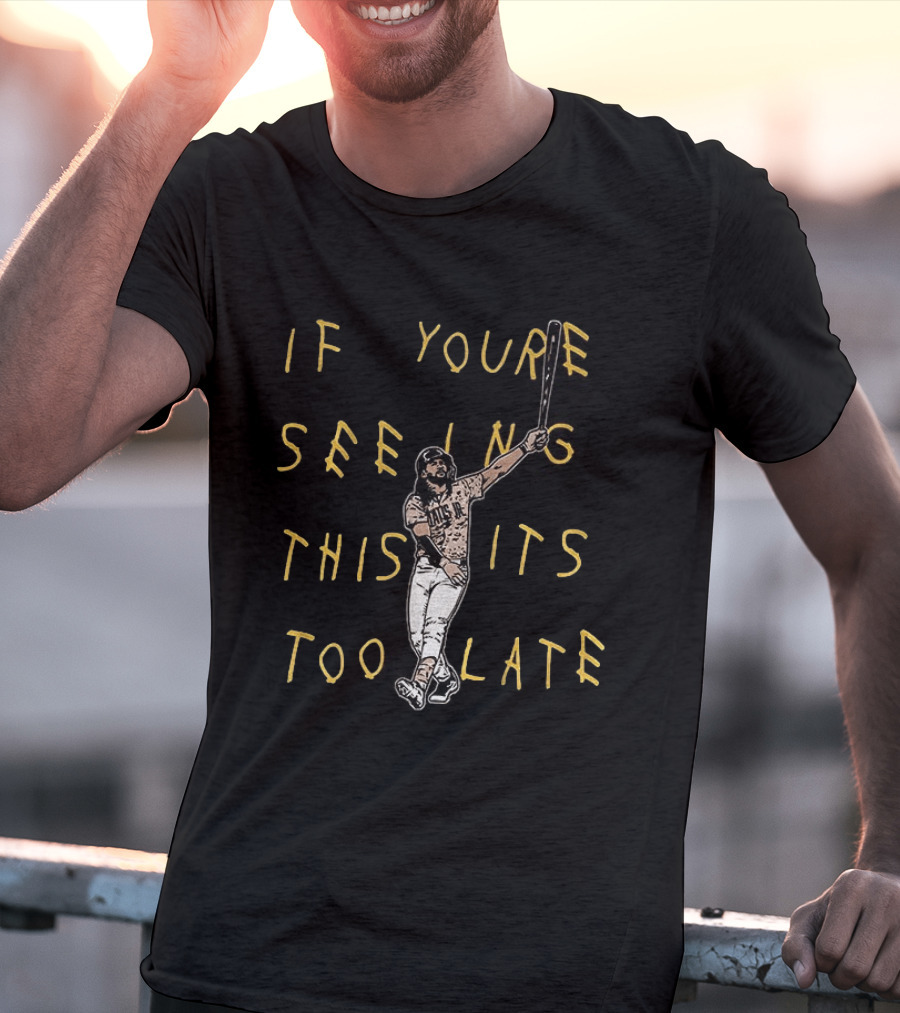 Fernando Tatis Jr El Niño If You're Seeing This It's Too Late San Diego T-Shirt