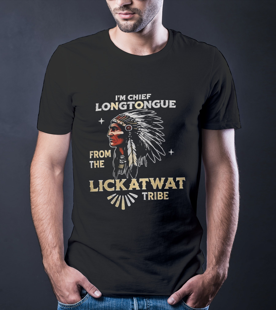 I'm Chief Longtongue From The Lickatwat Tribe Native American Chief Humor T-Shirt