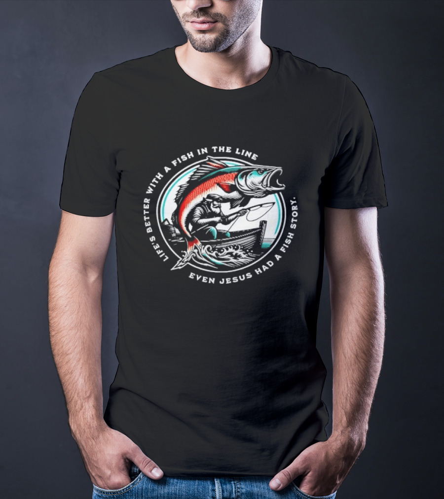 Life's Better With A Fish In The Line Bearded Fisherman Boat Even Jesus Had Story T-Shirt