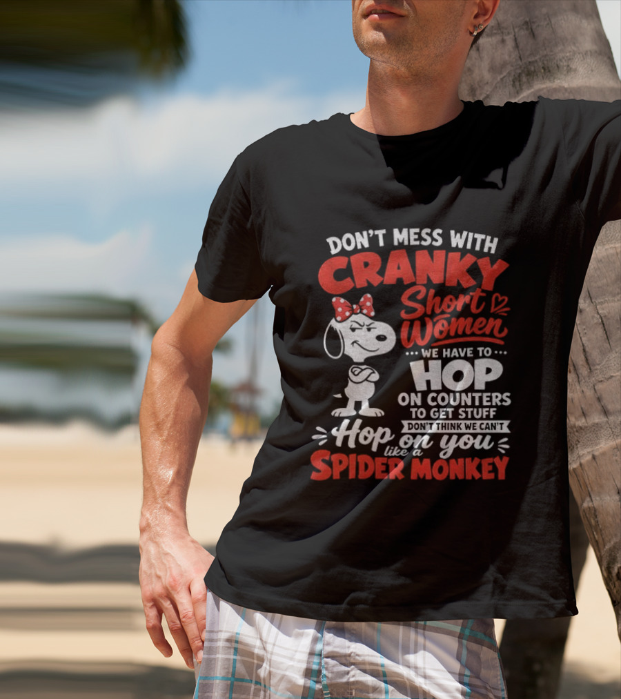 Don't Mess With Cranky Short Women We Have To Hop On Counters Like A Spider Monkey Snoopy Cartoon T-Shirt