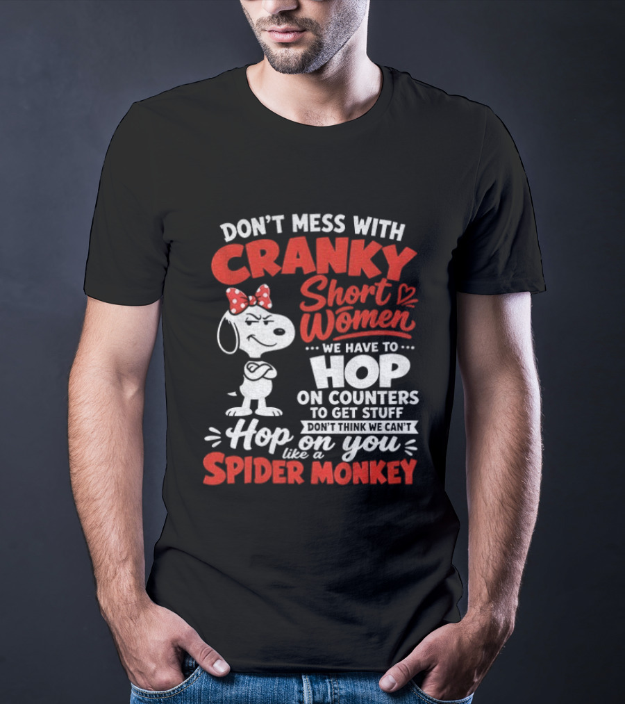 Don't Mess With Cranky Short Women We Have To Hop On Counters Like A Spider Monkey Snoopy Cartoon T-Shirt