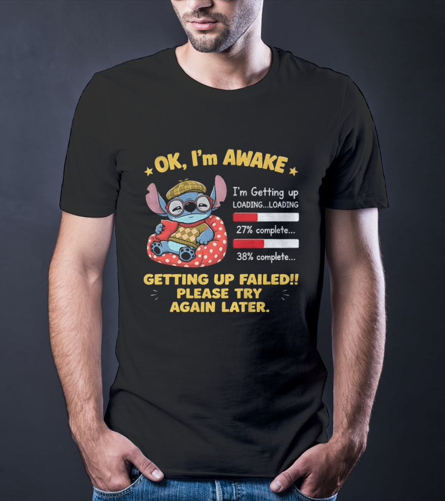 OK I'm Awake Stitch Getting Up Failed Please Try Again Later Loading 27% 38% Complete T-Shirt