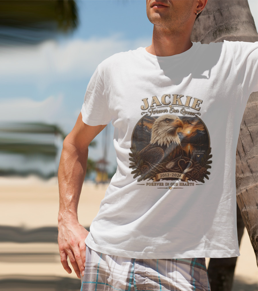 Jackie Forever Our Queen Eagle Big Bear Lake California 2012 2026 Forever In Our Hearts T-Shirt