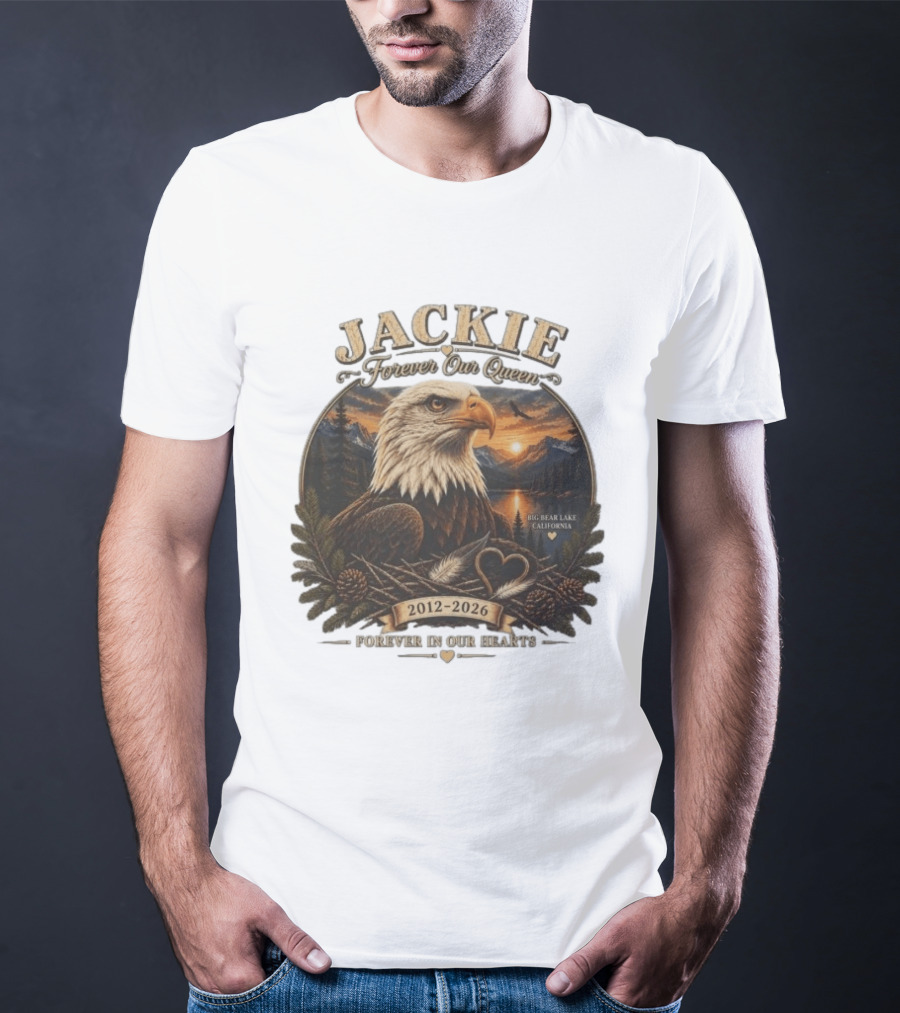 Jackie Forever Our Queen Eagle Big Bear Lake California 2012 2026 Forever In Our Hearts T-Shirt