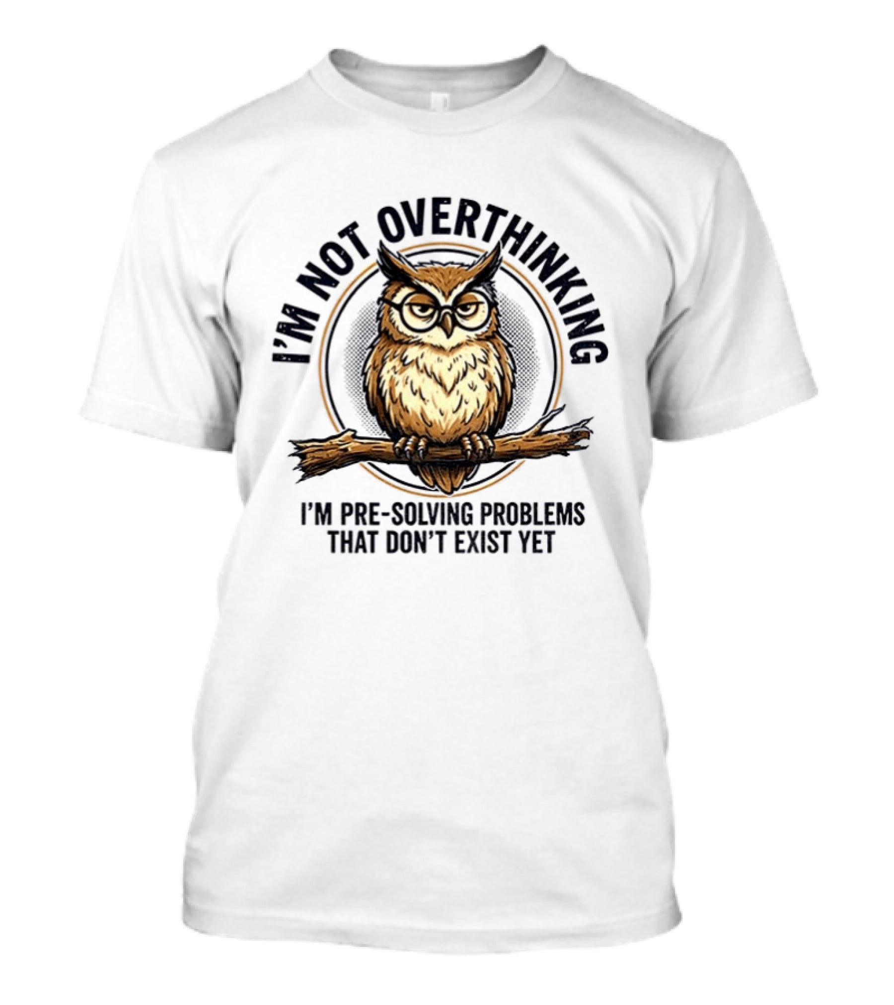 Master Owl I'm Not Overthinking I'm Pre Solving Problems That Don't Exist Yet T-Shirt