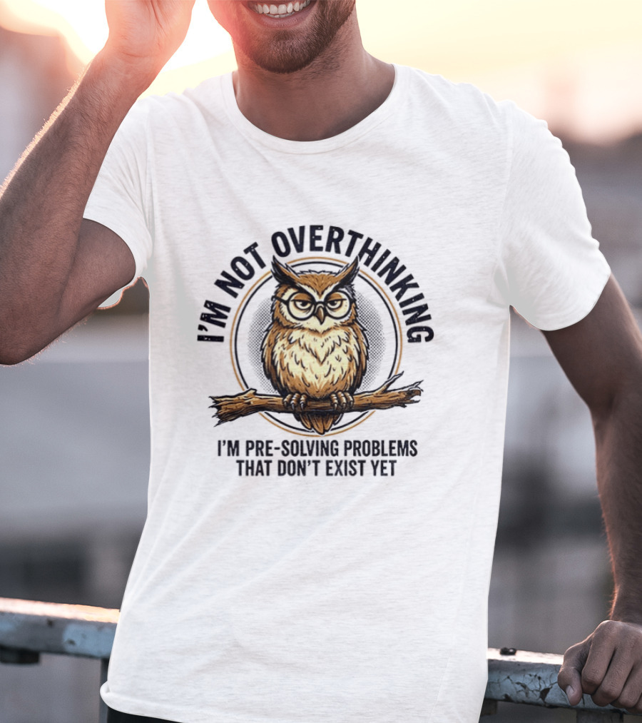 Master Owl I'm Not Overthinking I'm Pre Solving Problems That Don't Exist Yet T-Shirt