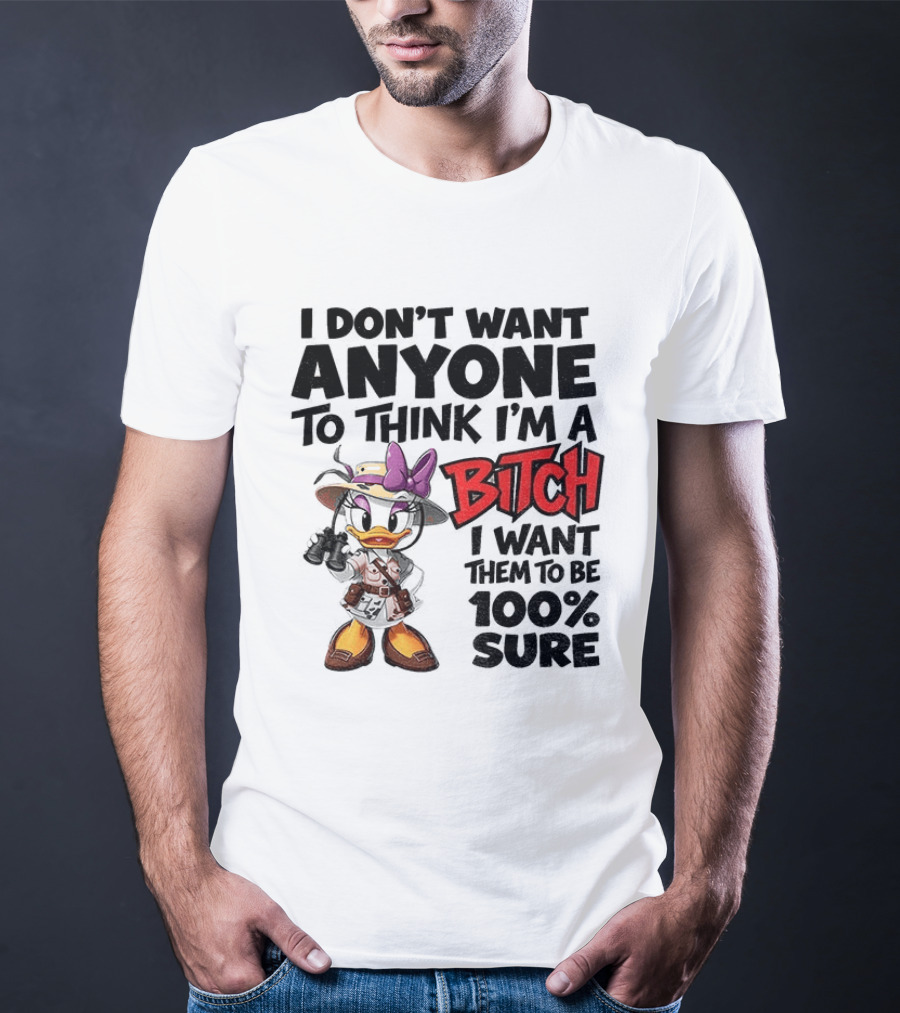 I Don't Want Anyone To Think I'm A Bitch I Want Them To Be 100% Sure Daisy Duck Safari T-Shirt