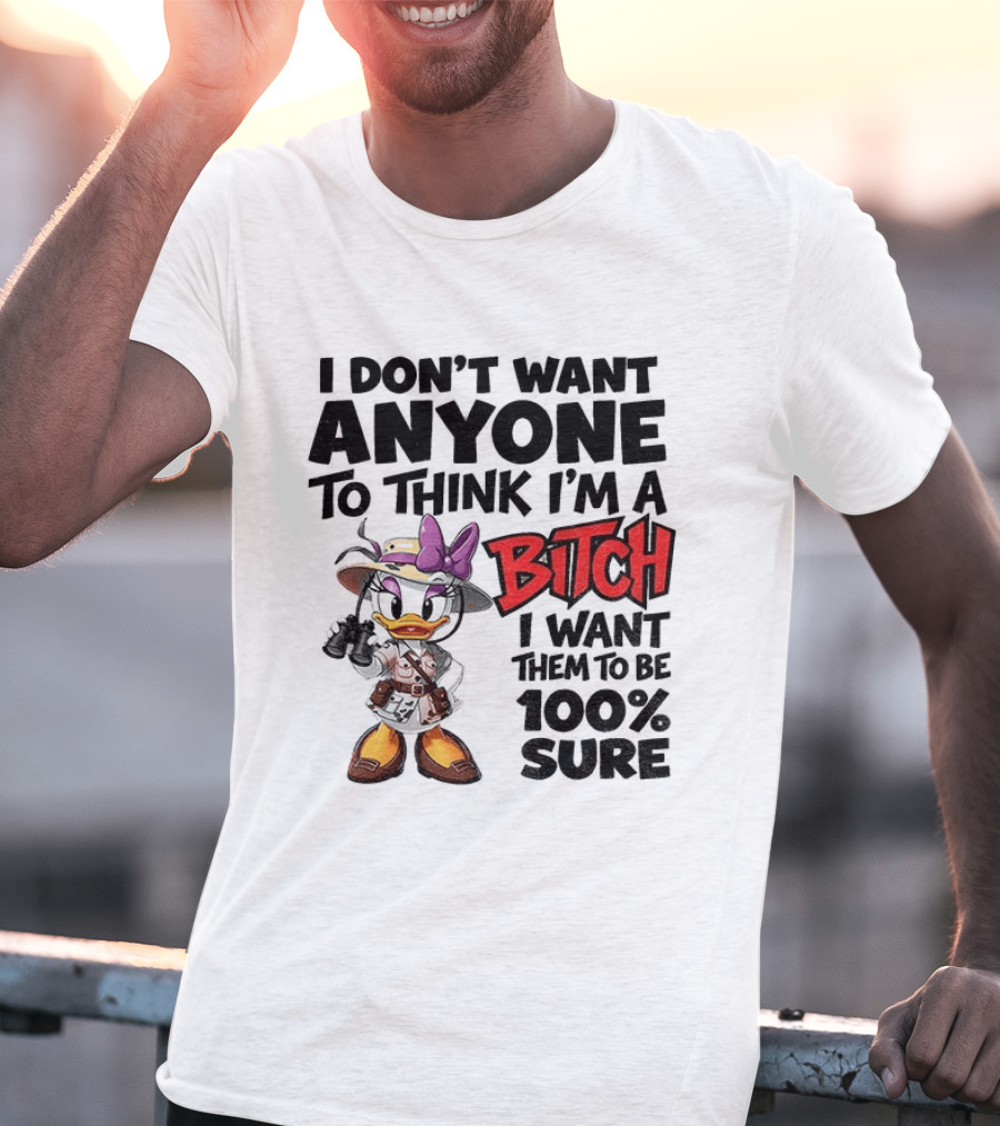 I Don't Want Anyone To Think I'm A Bitch I Want Them To Be 100% Sure Daisy Duck Safari T-Shirt