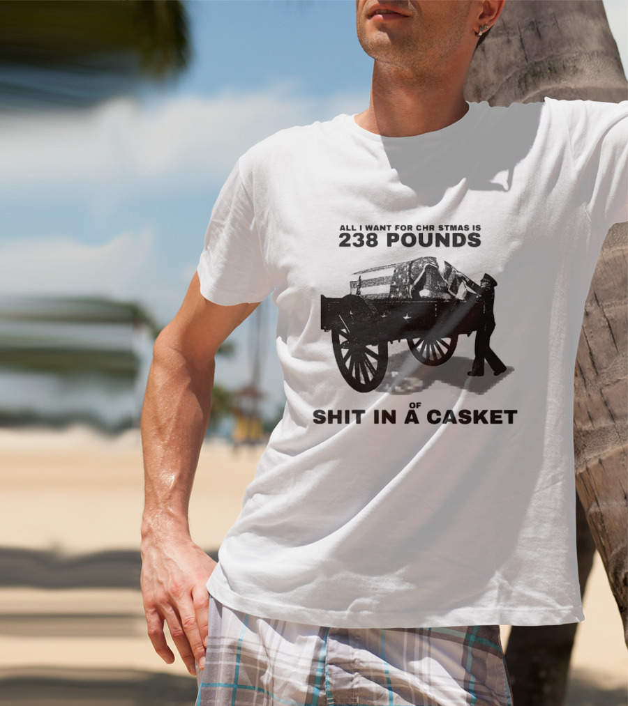 Military Wagon All I Want For Christmas Is 238 Pounds Of Shit In A Casket T-Shirt