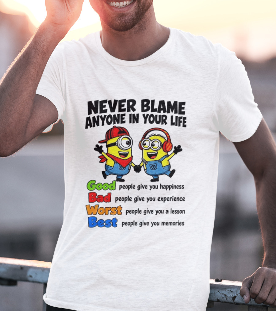 Never Blame Anyone In Your Life Good Bad Worst Best Minion Happiness Experience Lesson Memories T-Shirt