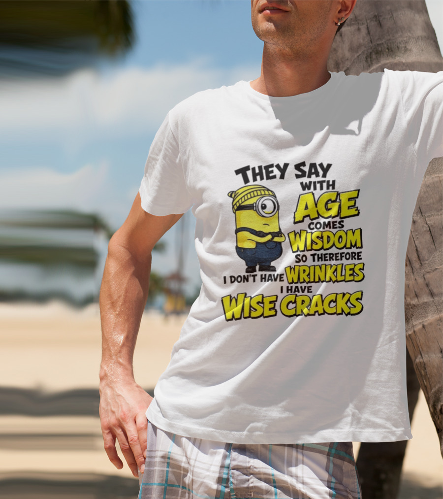 Minion They Say With Age Comes Wisdom I Don't Have Wrinkles I Have Wise Cracks T-Shirt