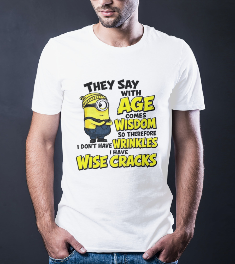 Minion They Say With Age Comes Wisdom I Don't Have Wrinkles I Have Wise Cracks T-Shirt