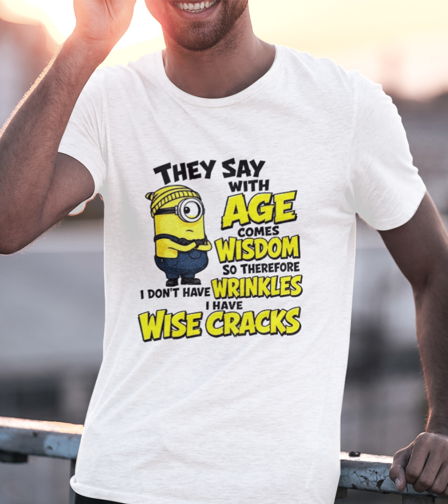 Minion They Say With Age Comes Wisdom I Don't Have Wrinkles I Have Wise Cracks T-Shirt