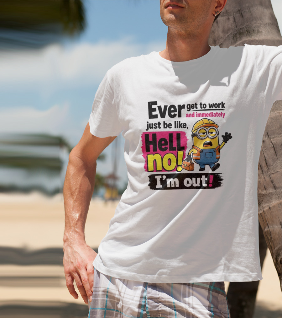 Ever Get To Work Hell No I'm Out T-Shirt