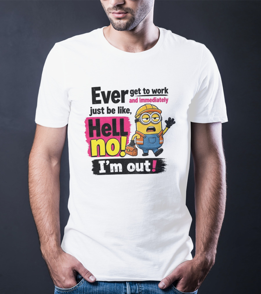 Ever Get To Work Hell No I'm Out T-Shirt