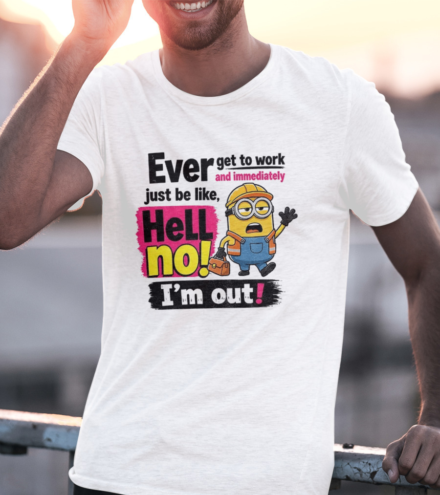 Ever Get To Work Hell No I'm Out T-Shirt