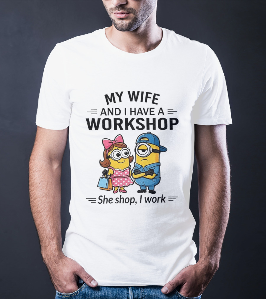 Minions Couple My Wife And I Have A Workshop She Shop I Work T-Shirt