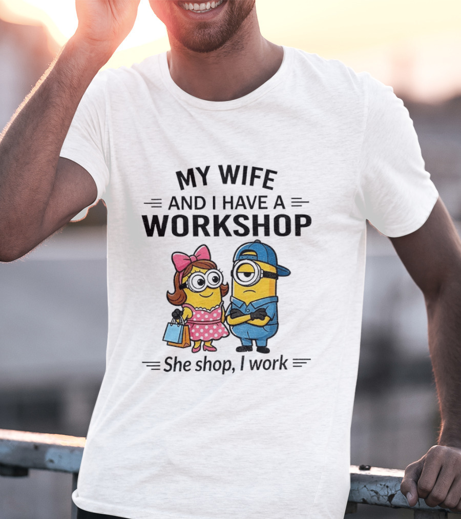 Minions Couple My Wife And I Have A Workshop She Shop I Work T-Shirt