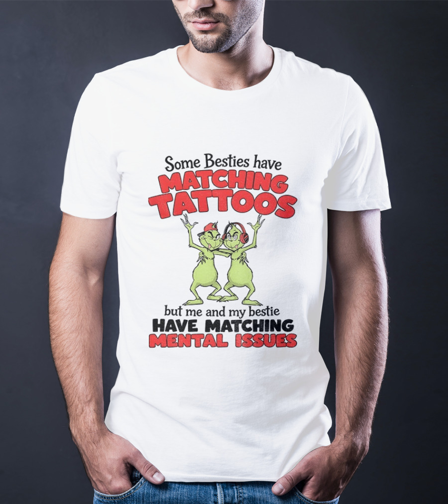 Some Besties Have Matching Tattoos But Me And My Bestie Have Matching Mental Issues T-Shirt