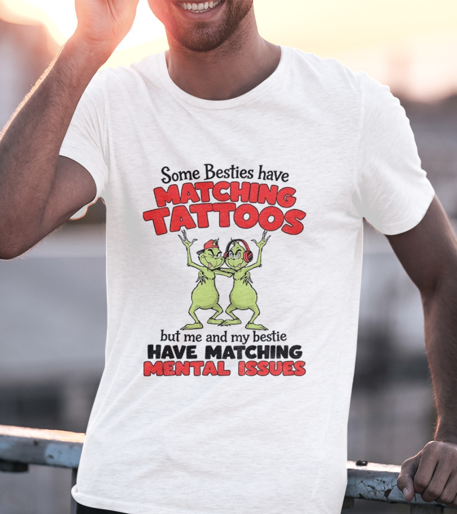 Some Besties Have Matching Tattoos But Me And My Bestie Have Matching Mental Issues T-Shirt