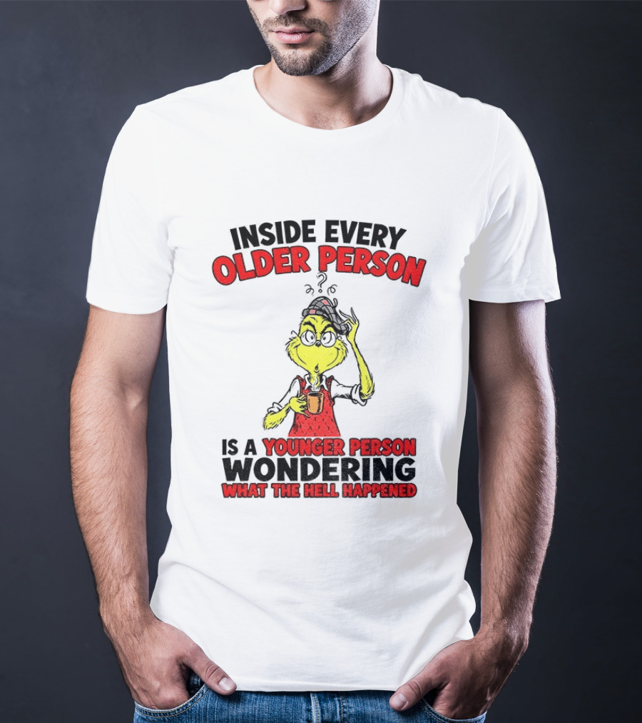 Dr. Seuss Grinch Inside Every Older Person Younger Wondering What Happened T-Shirt