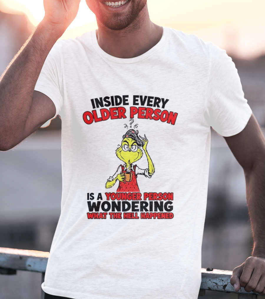 Dr. Seuss Grinch Inside Every Older Person Younger Wondering What Happened T-Shirt