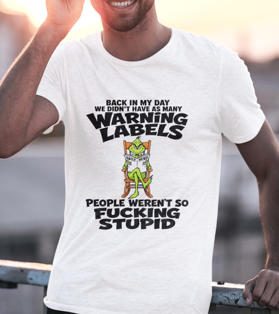 Back In My Day Grinch We Didn't Have As Many Warning Labels People Weren't So Stupid T-Shirt
