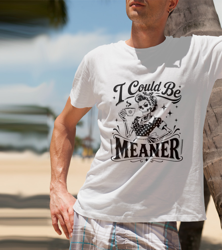 I Could Be Meaner Skeleton Drinking Coffee T-Shirt
