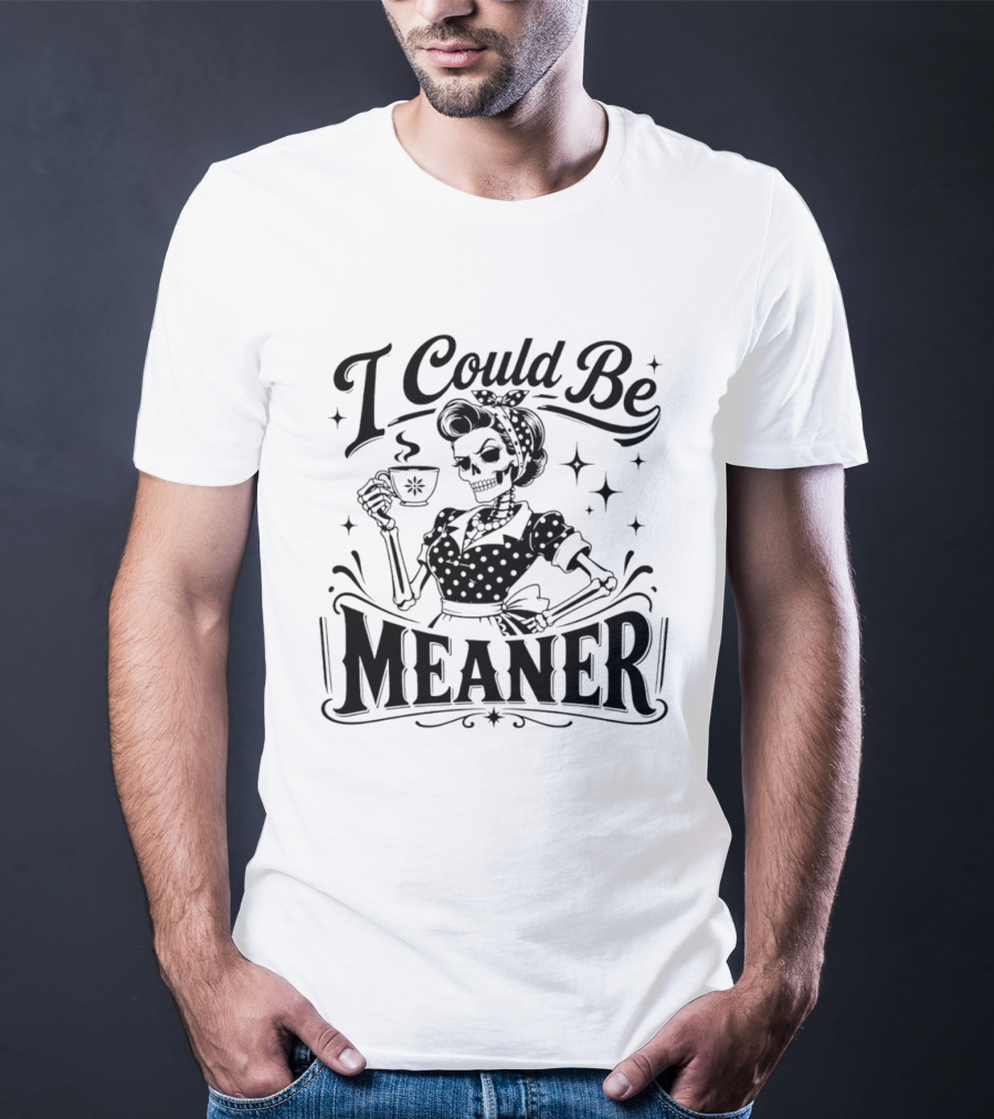 I Could Be Meaner Skeleton Drinking Coffee T-Shirt