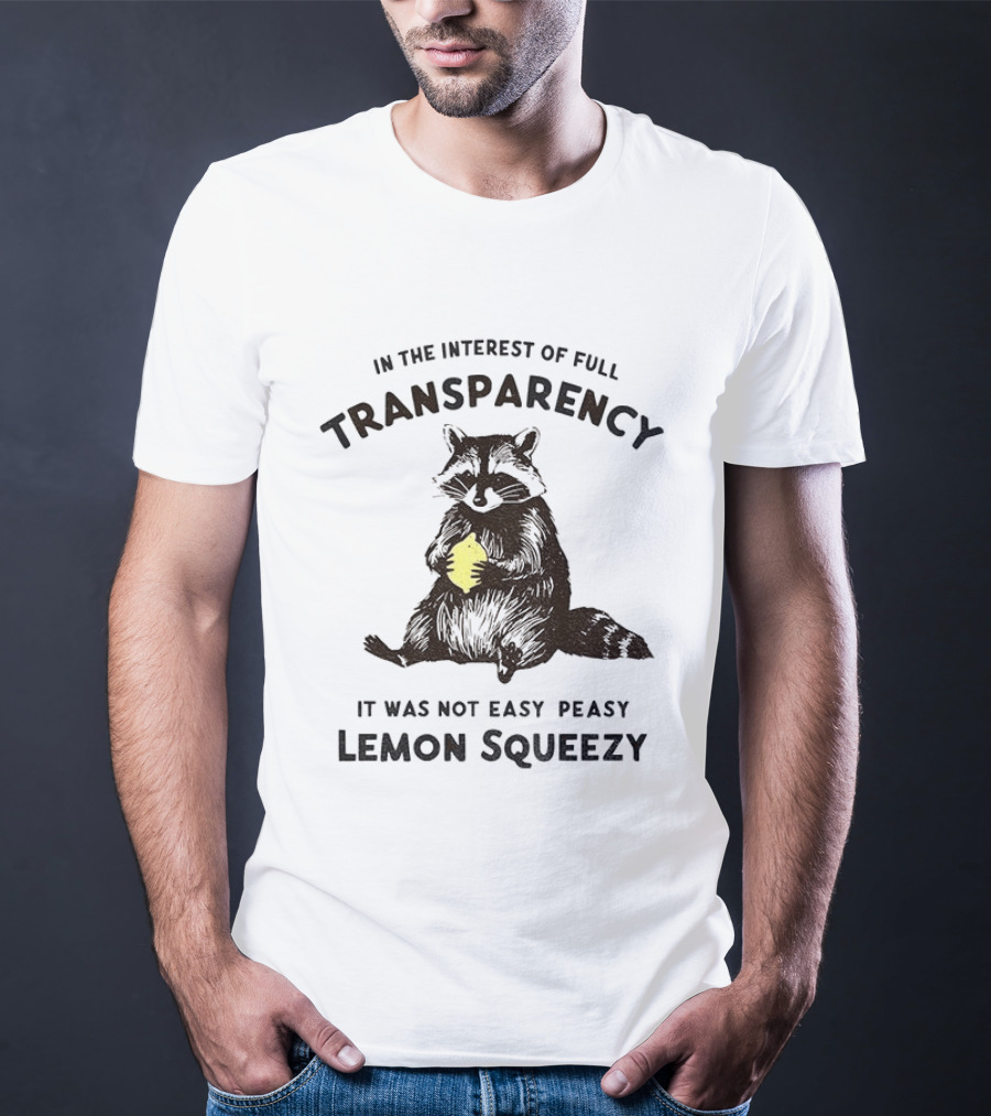 In The Interest Of Full Transparency Raccoon Holding Lemon It Was Not Easy Peasy Lemon Squeezy T-Shirt
