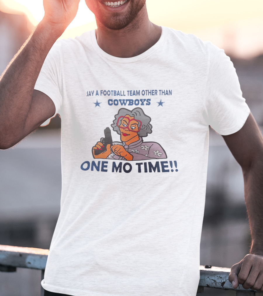 Say A Football Team Other Than Cowboys One Mo Time Madea T-Shirt