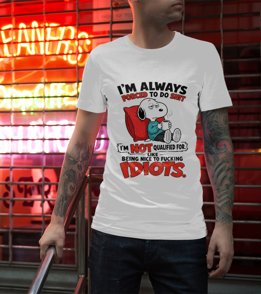 Snoopy Cartoon I'm Always Forced To Do Shit I'm Not Qualified For Being Nice To Idiots T-Shirt