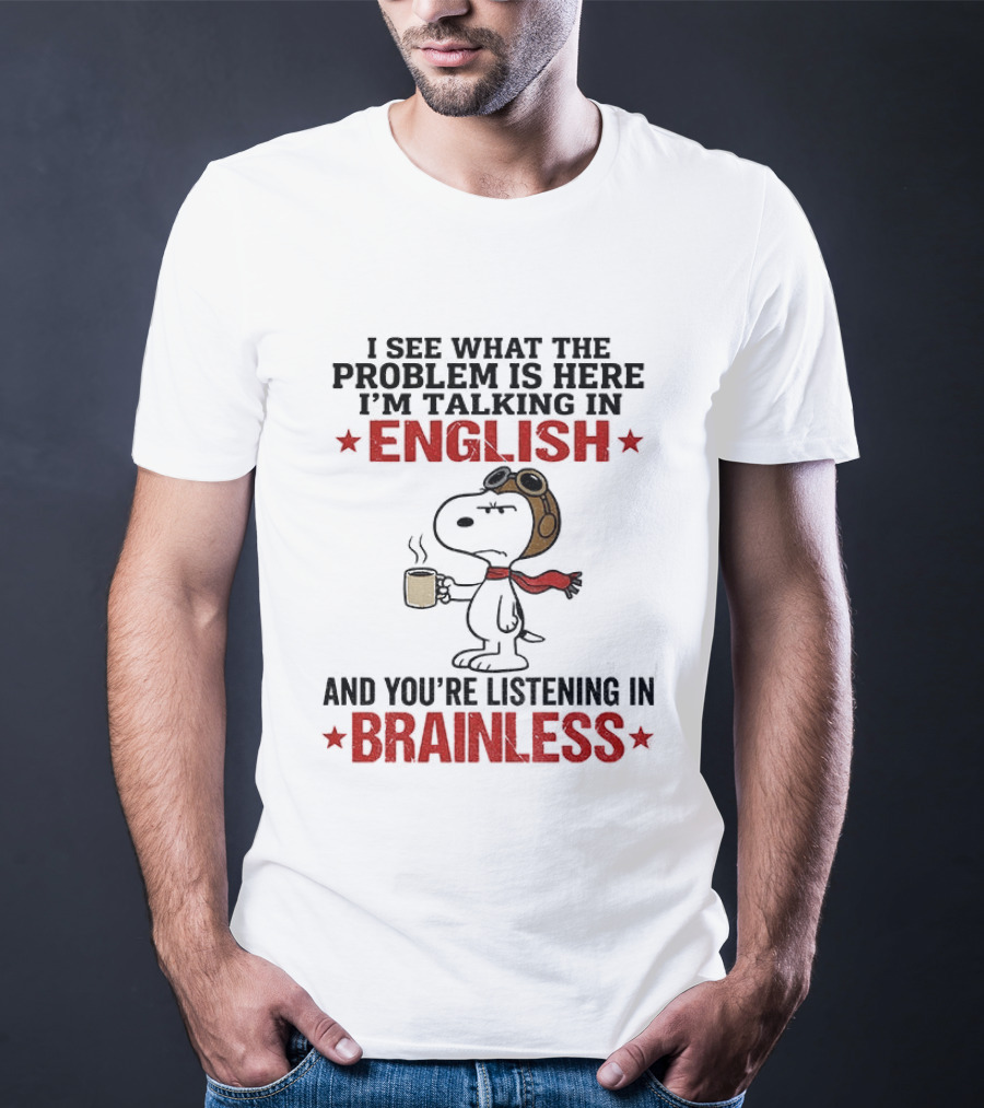 Snoopy Coffee Pilot I See What The Problem Is Here Talking In English Listening In Brainless T-Shirt