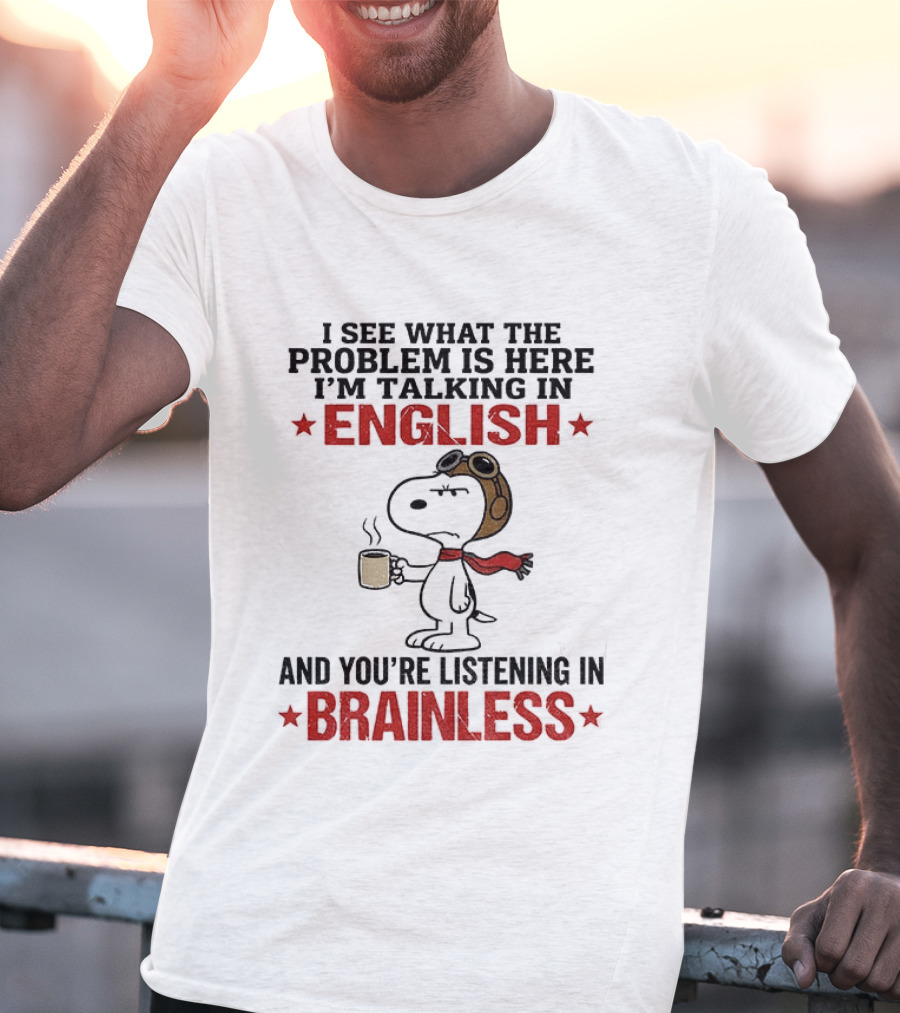 Snoopy Coffee Pilot I See What The Problem Is Here Talking In English Listening In Brainless T-Shirt