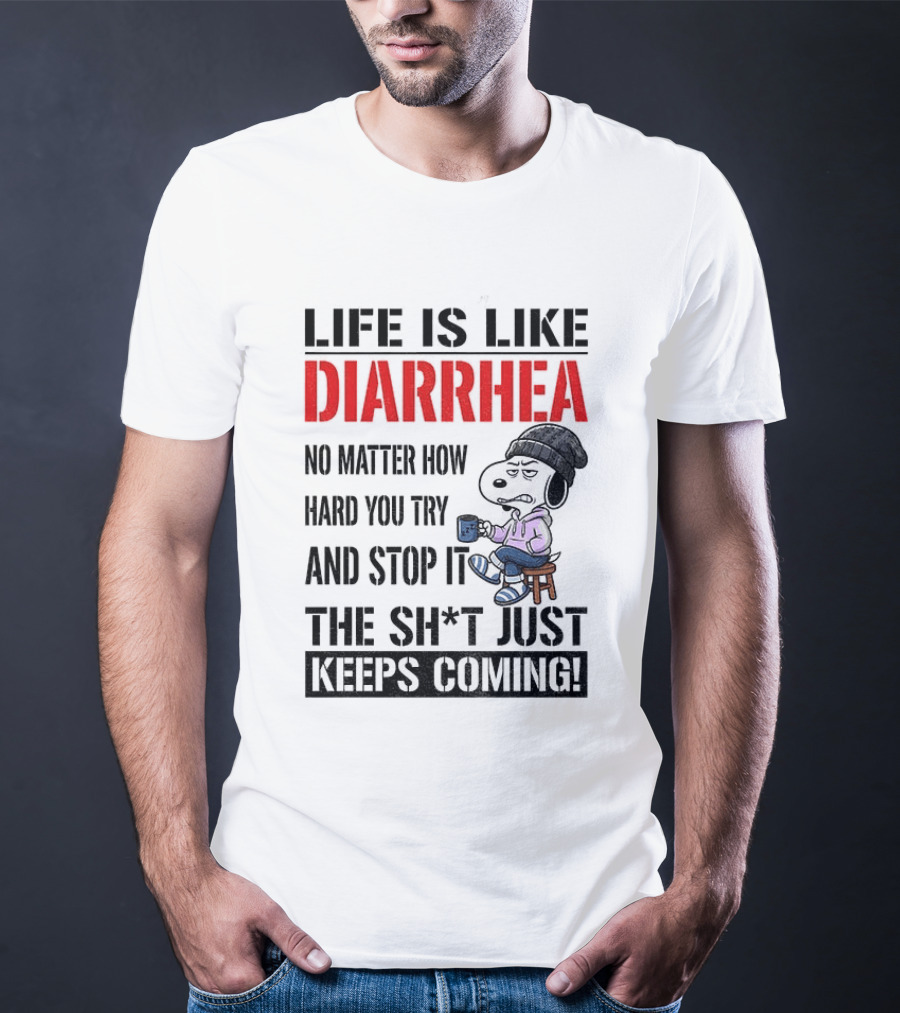 Snoopy Dog Cartoon Life Is Like Diarrhea No Matter How Hard You Try And Stop It The Sh*t Just Keeps Coming T-Shirt