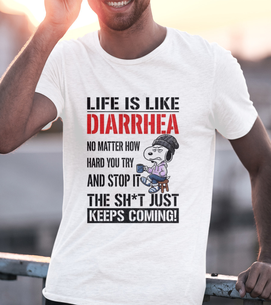 Snoopy Dog Cartoon Life Is Like Diarrhea No Matter How Hard You Try And Stop It The Sh*t Just Keeps Coming T-Shirt