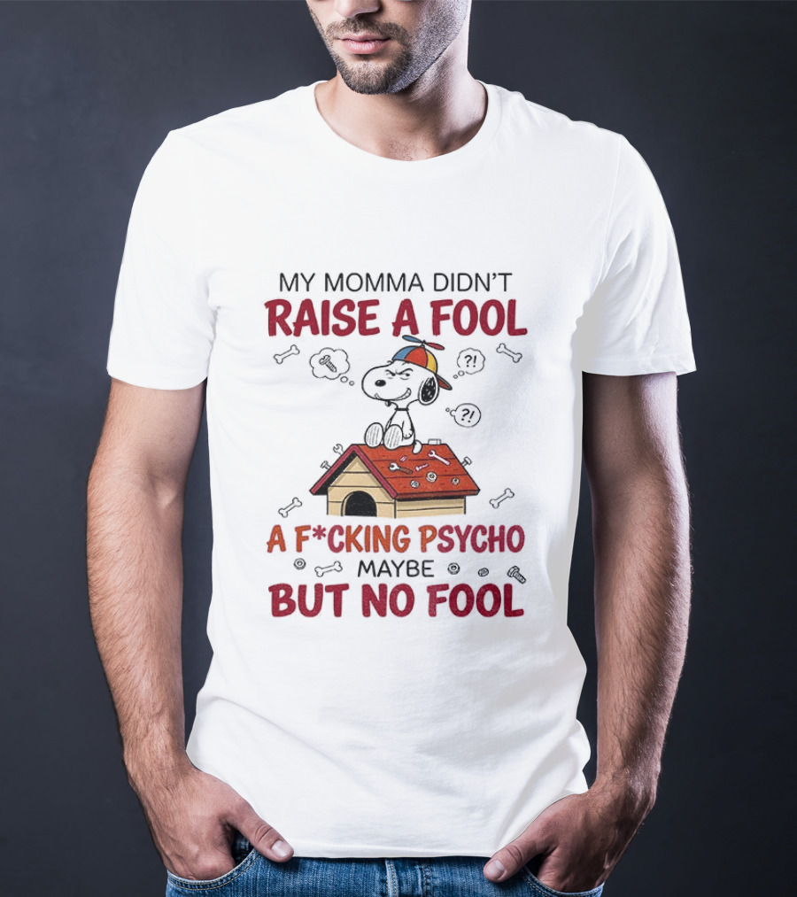 Snoopy Doghouse My Momma Didn't Raise A Fool A F*cking Psycho Maybe But No Fool T-Shirt