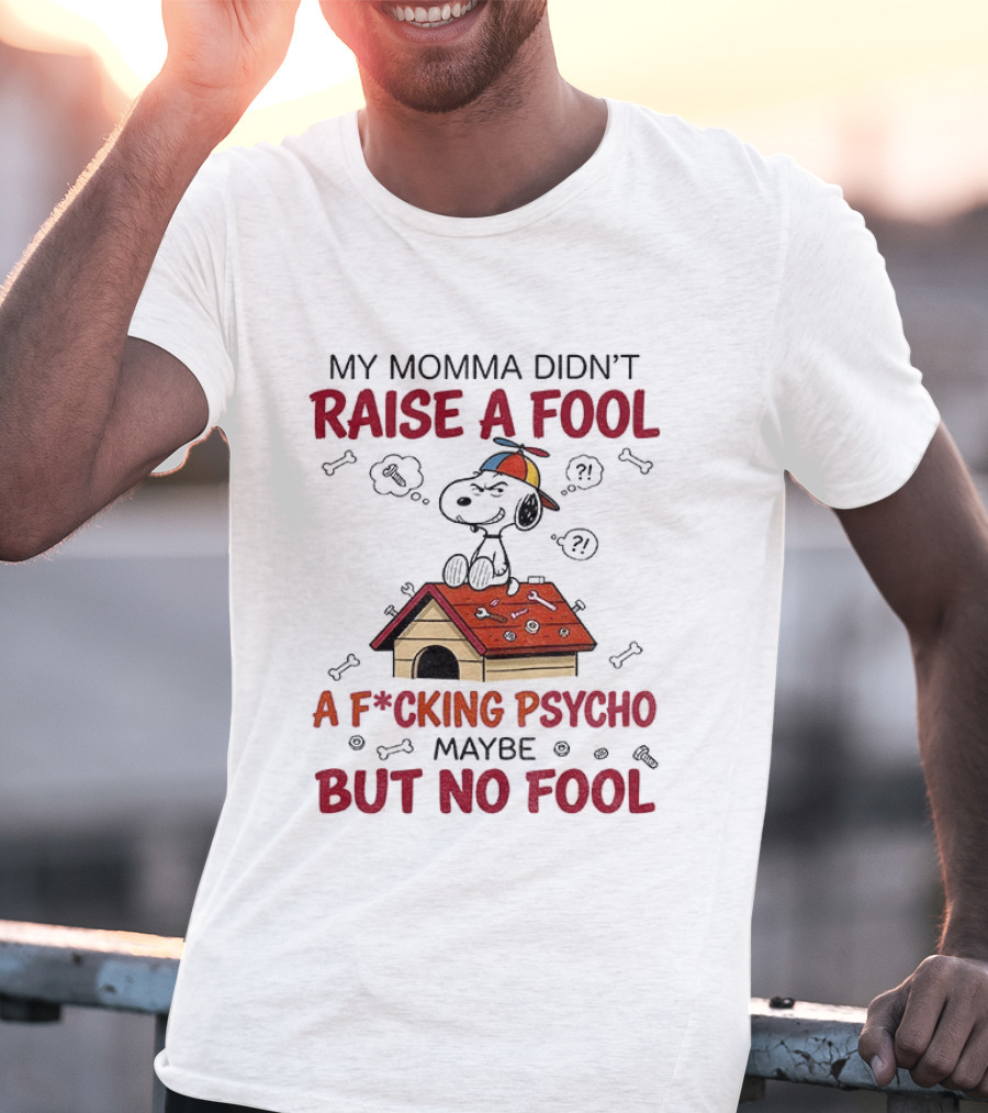 Snoopy Doghouse My Momma Didn't Raise A Fool A F*cking Psycho Maybe But No Fool T-Shirt