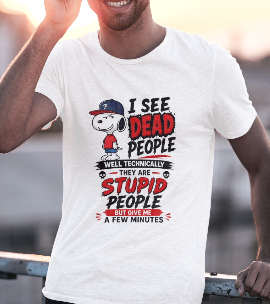 Snoopy Philadelphia Phillies I See Dead People Technically Stupid A Few Minutes T-Shirt