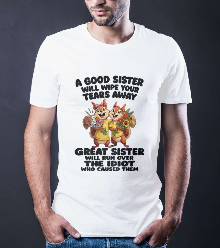 A Good Sister Will Wipe Your Tears Away Great Sister With You Against The Idiot Who Caused Them Squirrel Sisters T-Shirt