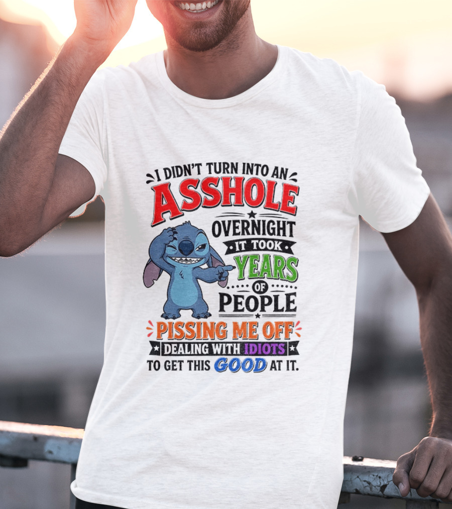 I Didn't Turn Into An Asshole Overnight It Took Years Of People Pissing Me Off Dealing With Idiots To Get This Good At It Stitch Cartoon T-Shirt