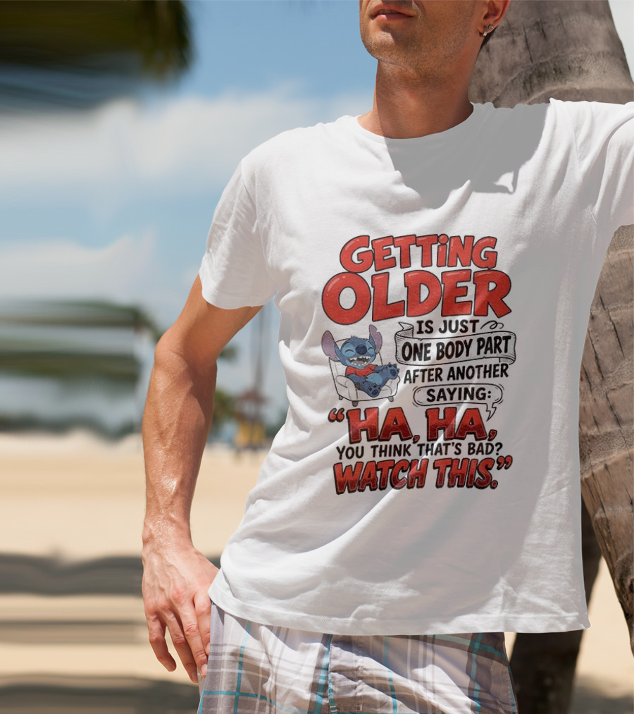 Stitch Disney Cartoon Humor Getting Older Is Just One Body Part After Another Ha Ha You Think That's Bad This T-Shirt